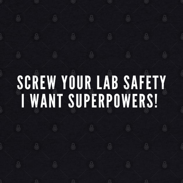 Screw Your Lab Safety I Want Superpowers - Funny Joke Saying Comics Statement by sillyslogans